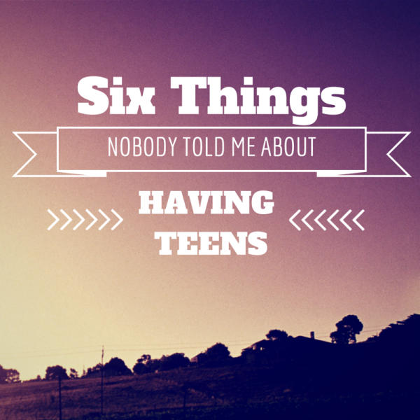 Six Things Nobody Told Me About Having Teenagers