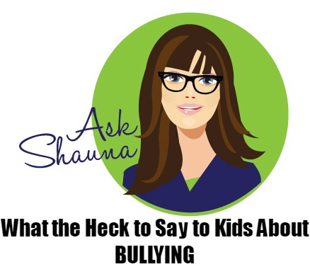 Ask Shauna: What the Heck to Say to Kids about Bullying