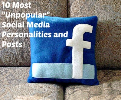 The 10 Most “Unpopular” Social Media Posts and Personalities Facebook