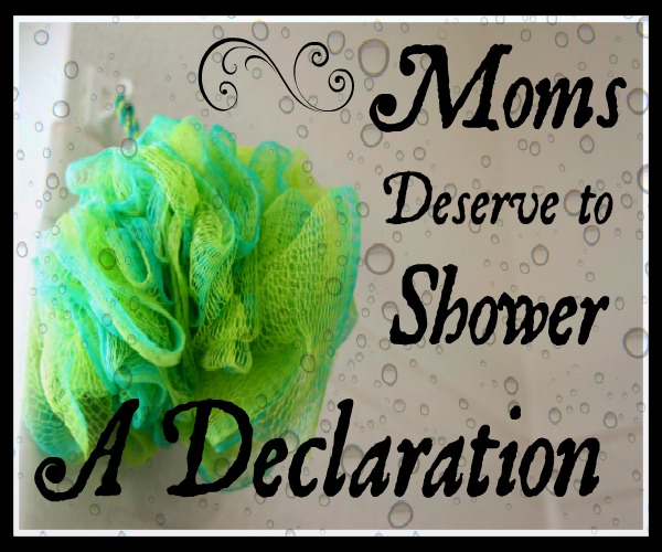 Moms Deserve To Shower (A Declaration) declaration, loofah, shower