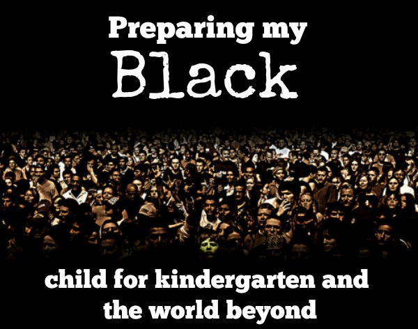 Preparing my black child for Kindergarten and the world beyond