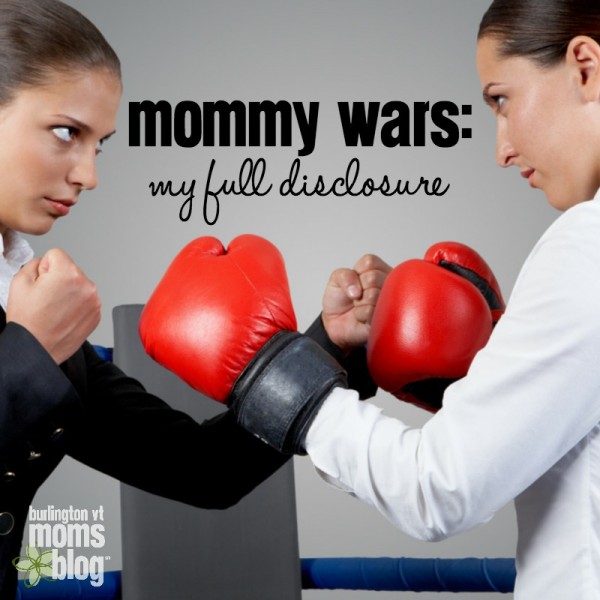 Mommy Wars: My Full Disclosure