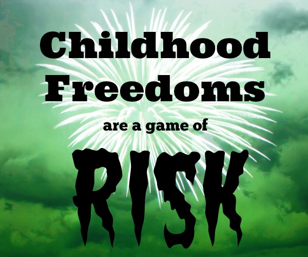 Childhood Freedoms are a Game of Risk Childhood Freedoms are a game of risk