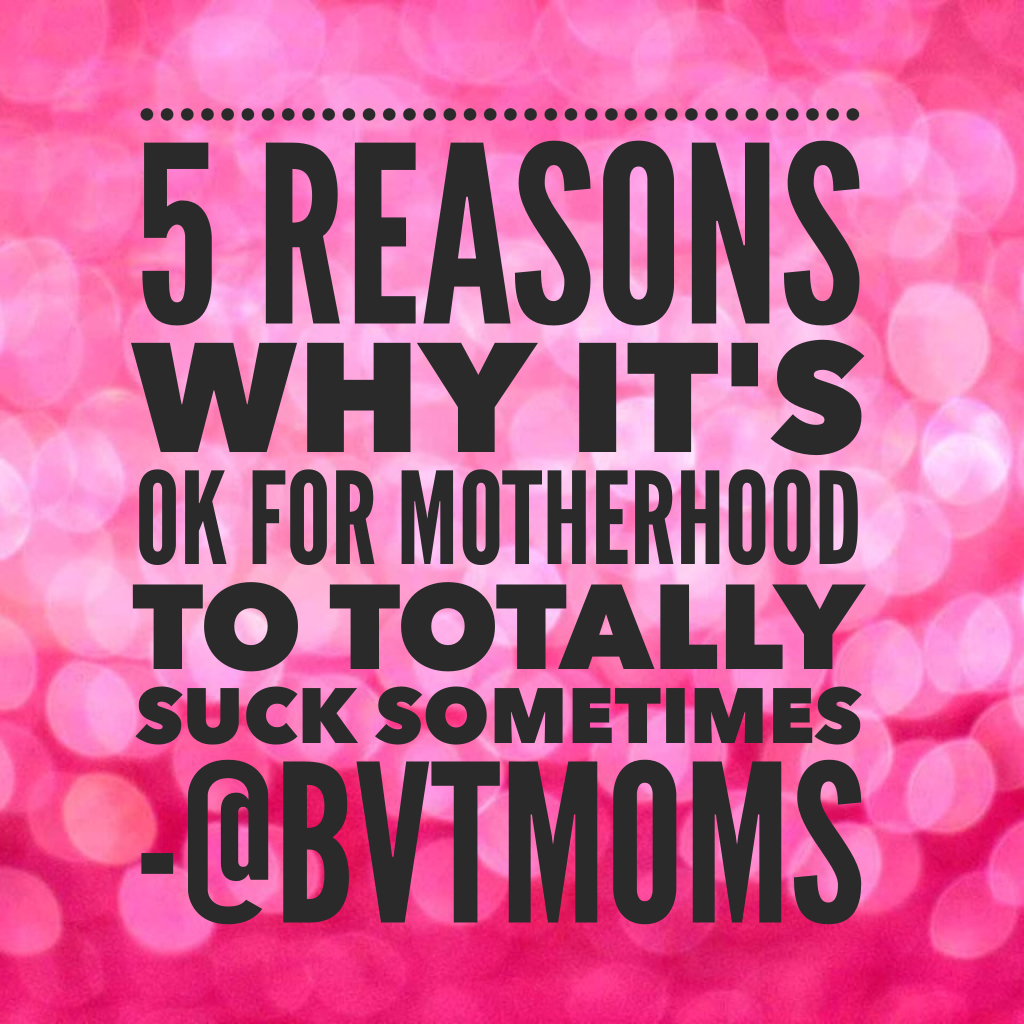 5 Reasons It’s OK for Motherhood To Totally Suck Sometimes