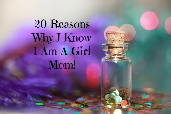 20 Reasons Why I Know I Am Girl Mom!