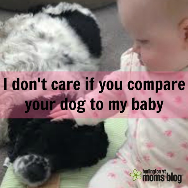 I don’t care if you compare your dog to my baby Comparing dogs to babies