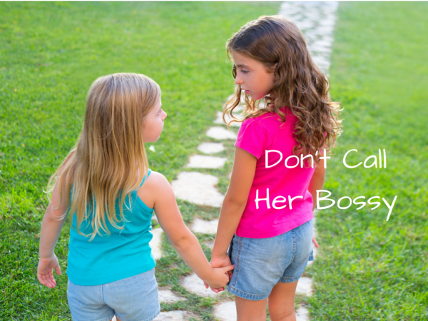 Don’t Call Her Bossy