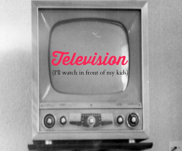 TV I'll Watch In Front of My Kids