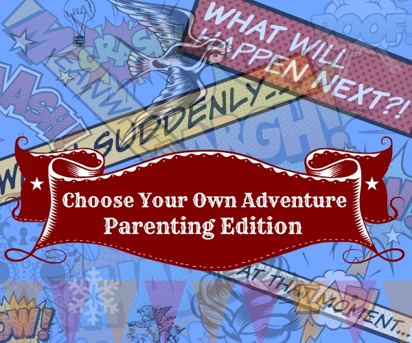 Choose Your Own Adventure: Parenting Edition Choose Your Own Adventure