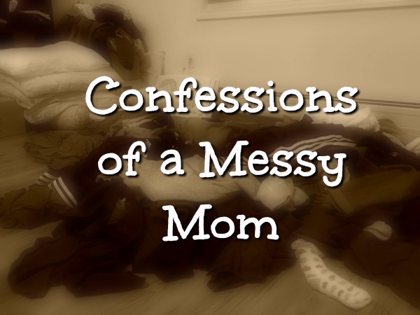 Confessions of a Messy Mom