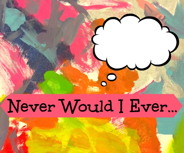 Never Would I Ever Never Would I Ever