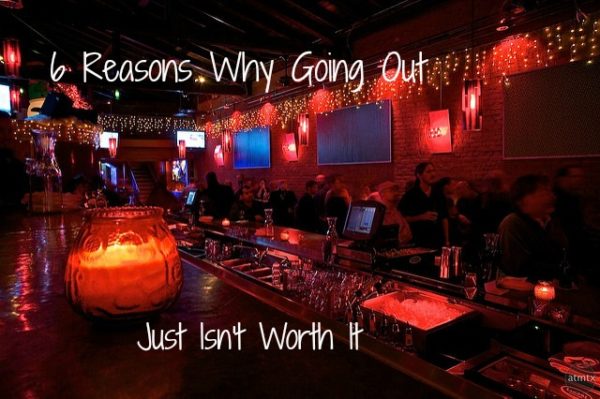 6 Reasons Why Going Out Just Isn’t Worth It