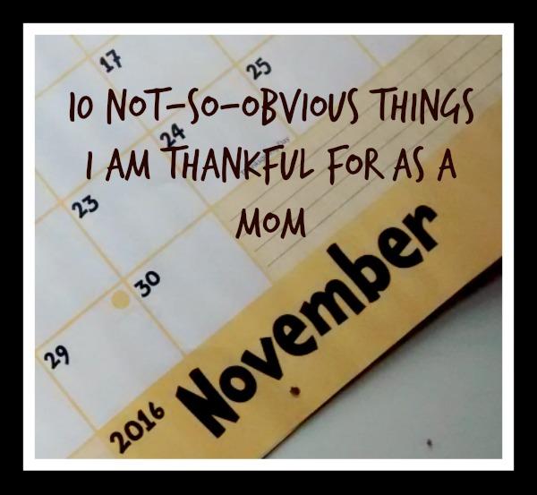 10 Not-So-Obvious Things I am Thankful for as a Mom