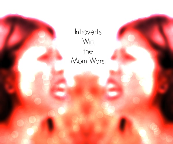 Introvert Mama’s Guide To Surviving the Mom Wars Introverts win the Mom Wars