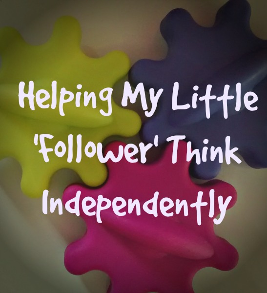 Helping My Little ‘Follower’ to Think Independently