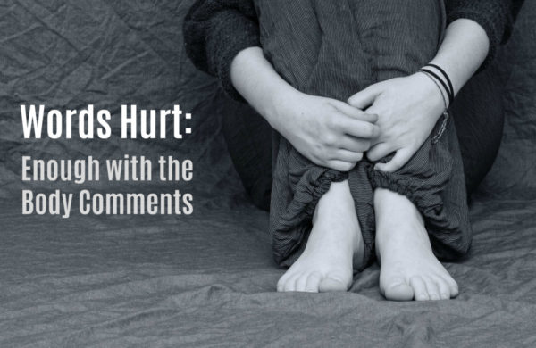 Words Hurt: Enough with the Unsolicited Body Comments body comments, insults