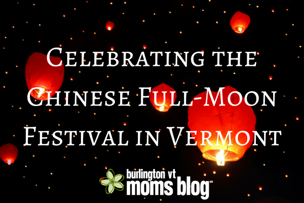 Celebrating the Chinese Full-Moon Festival in Vermont Celebrating the Chinese Full-Moon Festival in Vermont