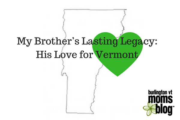 My Brother’s Lasting Legacy: His Love for Vermont Vermont Love