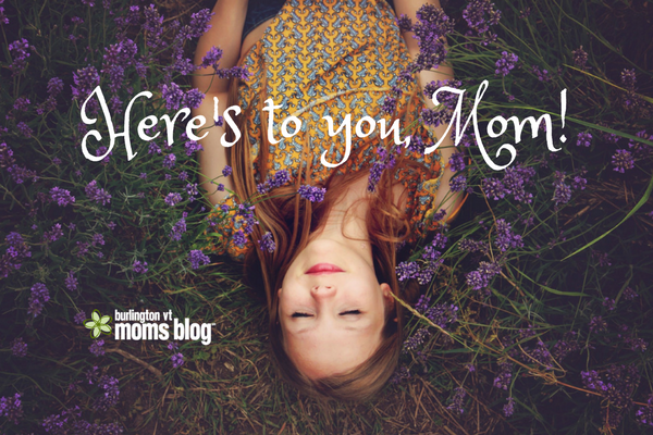 Happy Mother’s Day: Here’s to you, Mom. I Couldn’t Do it Without You.
