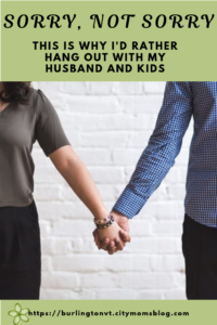 Sorry not sorry. I'd rather hang out with my husband and kids.