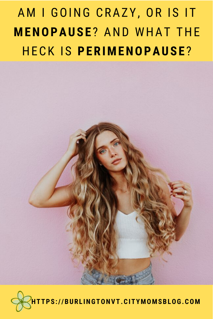 Am I Going Crazy, or Is it Menopause? And what the Heck is Perimenopause?