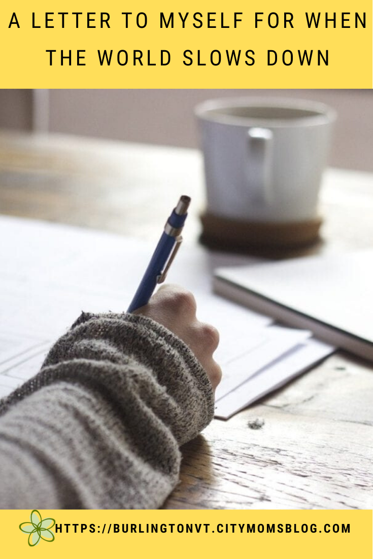 A Letter to Myself for When the World Slows Down