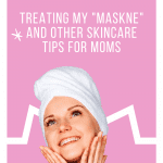 Treating my _maskne_ and other skincare tips for moms pint