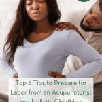 Top 6 Tips to Prepare for Labor from an Acupuncturist and Holistic Childbirth Educator pint
