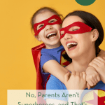 No, Parents Aren’t Superheroes, and That’s Really Okay pint