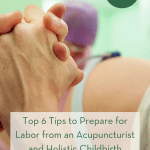 Top 6 Tips to Prepare for Labor from an Acupuncturist and Holistic Childbirth Educator pint