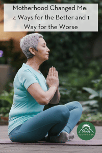 Motherhood Changed Me: 4 Ways for the Better and 1 Way for the Worse
