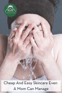 Cheap And Easy Skincare Even A Mom Can Manage