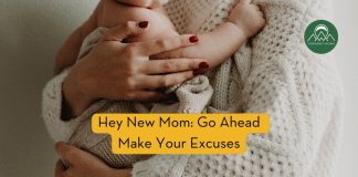 Hey New Mom: Go Ahead and Make Your Excuses Hey New Mom: Go Ahead Make Your Excuses