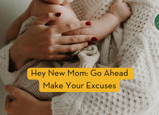 Hey New Mom: Go Ahead and Make Your Excuses Hey New Mom: Go Ahead Make Your Excuses