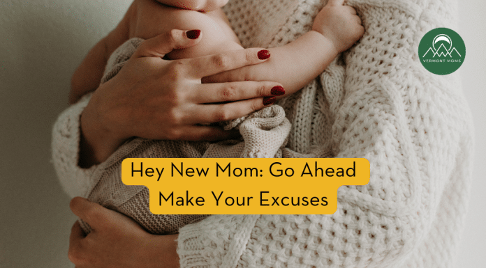Hey New Mom: Go Ahead and Make Your Excuses Hey New Mom: Go Ahead Make Your Excuses